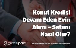 Konut Kredisi Devam Eden Evin Alımı – Satımı Nasıl Olur?
