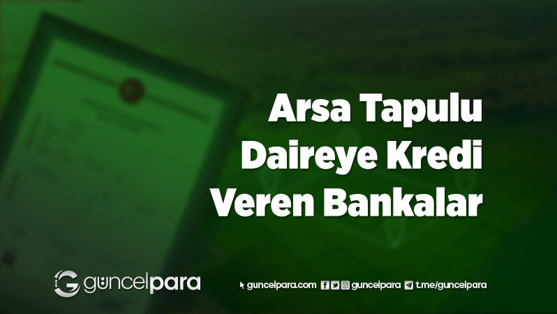 Arsa Tapulu Daireye Kredi Veren Bankalar